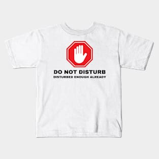 Do Not Disturb.  Disturbed Enough Already. Kids T-Shirt